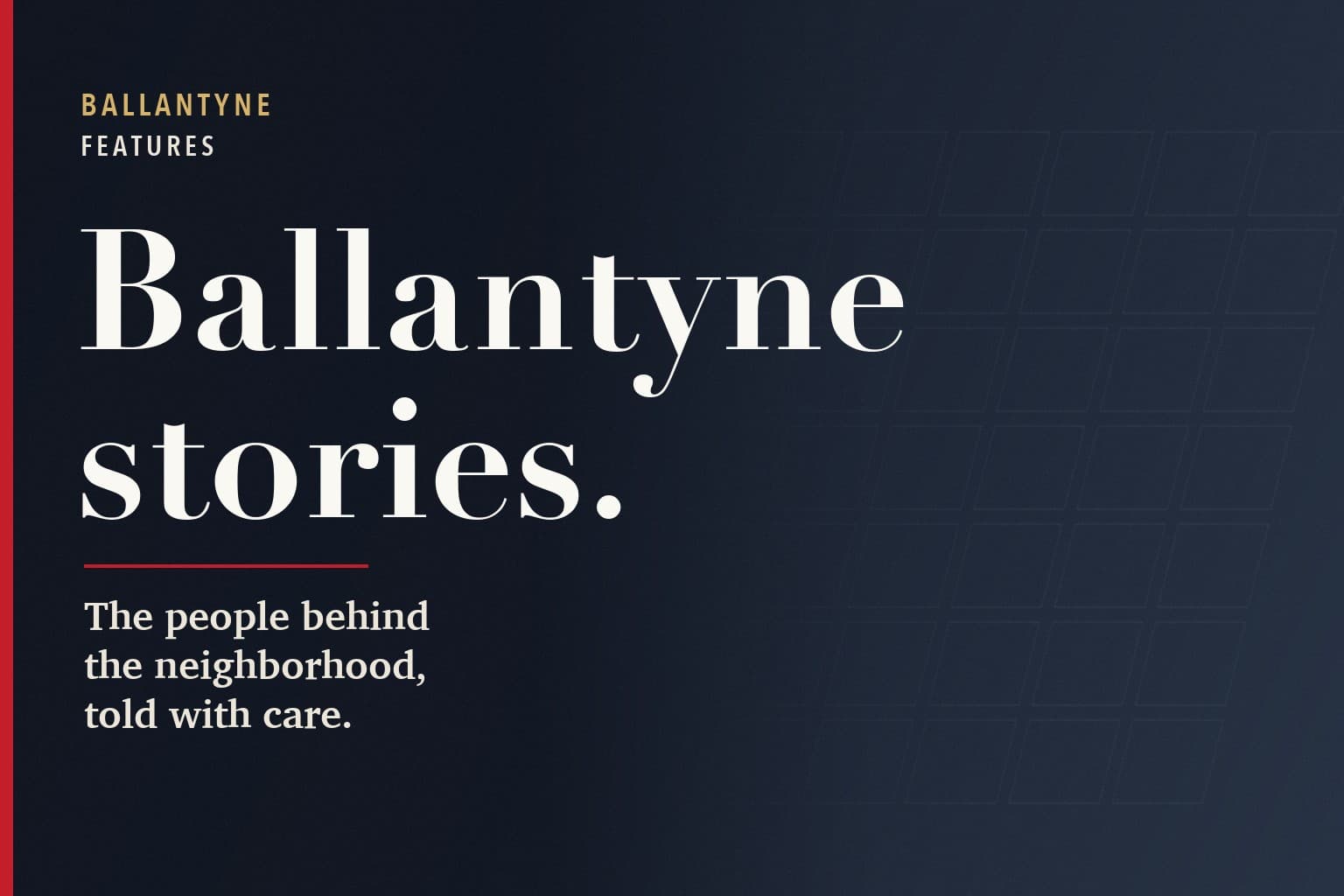 Strolling Ballantyne graphic. The words Ballantyne stories. in large white type on a dark navy background, above the line: The people behind the neighborhood, told with care.