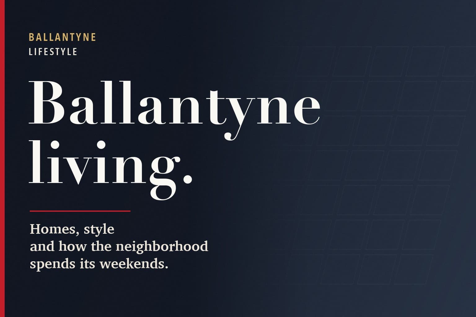 Strolling Ballantyne graphic. The words Ballantyne living. in large white type on a dark navy background, above the line: Homes, style and how the neighborhood spends its weekends.