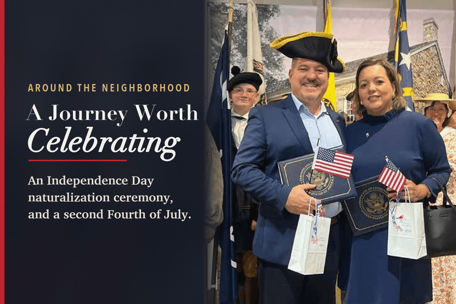Card: Pita and Omar del Toro holding naturalization folders and small American flags among costumed reenactors, beside the words Around the Neighborhood, A Journey Worth Celebrating, An Independence Day naturalization ceremony, and a second Fourth of July.