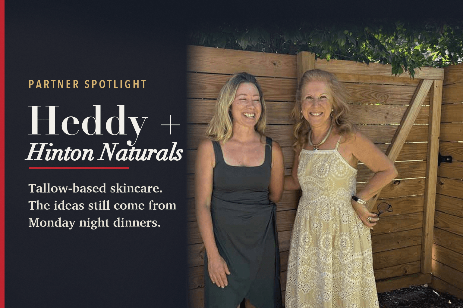 Card: Heddy Narchi and Dr. Tracie Hinton-Chavez smiling in front of a wooden fence, beside the words Partner Spotlight, Heddy + Hinton Naturals, Tallow-based skincare. The ideas still come from Monday night dinners.